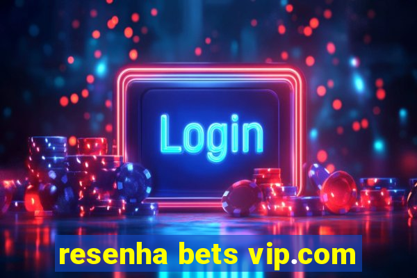 resenha bets vip.com